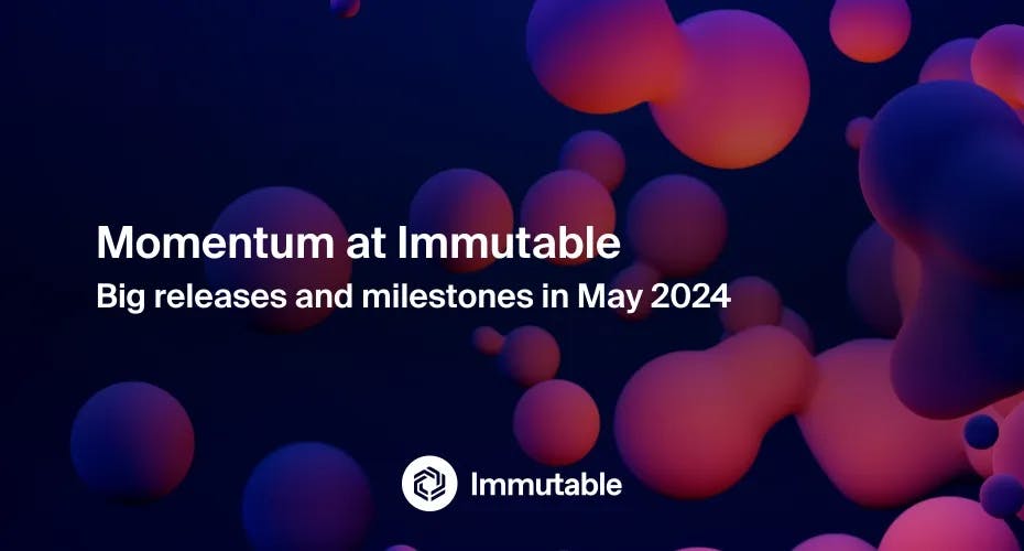 Immutable Major May 2024 Milestones
